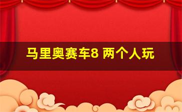 马里奥赛车8 两个人玩